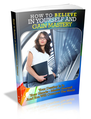 Product picture How to Believe in Yourself and Gain Mastery - Viral eBook
